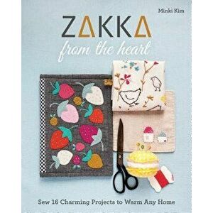 Zakka from the Heart: Sew 16 Charming Projects to Warm Any Home, Paperback - Minki Kim imagine