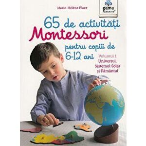 65 de activitati Montessori pentru copiii de 6-12 ani. Vol 1: Universul, Sistemul Solar si Pamantul - Marie-Helene Place imagine