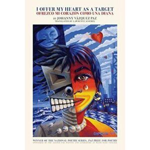 I Offer My Heart as a Target / Ofrezco Mi Corazón Como Una Diana, Paperback - Johanny Vazquez Paz imagine