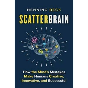 Scatterbrain: How the Mind's Mistakes Make Humans Creative, Innovative, and Successful, Hardcover - Henning Beck imagine
