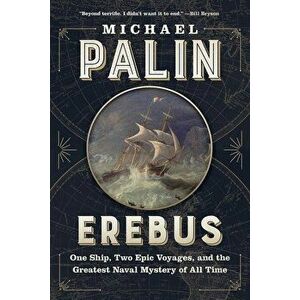 Erebus: One Ship, Two Epic Voyages, and the Greatest Naval Mystery of All Time, Paperback - Michael Palin imagine