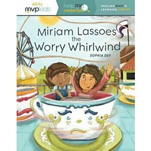 Miriam Lassoes the Worry Whirlwind: Feeling Worry & Learning Comfort, Paperback - Sophia Day imagine