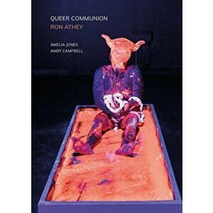 Queer Communion: Ron Athey, Paperback - Amelia Jones imagine