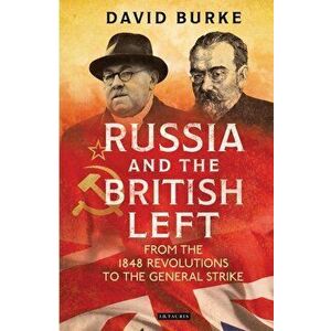 Russia and the British Left: From the 1848 Revolutions to the General Strike, Paperback - David Burke imagine