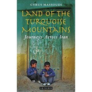 Land of the Turquoise Mountains: Journeys Across Iran - Cyrus Massoudi imagine
