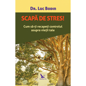 Scapa de stres! Cum sa-ti recapeti controlul asupra vietii tale - dr. Luc Bodin imagine