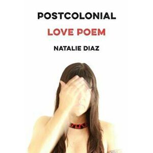 Postcolonial Love Poem: Poems, Paperback - Natalie Diaz imagine