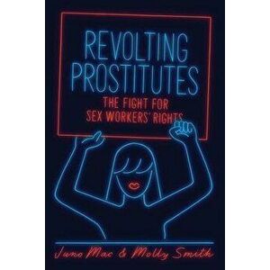 Revolting Prostitutes: The Fight for Sex Workers' Rights, Paperback - Juno Mac imagine