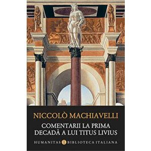 Comentarii la prima decada a lui Titus Livius - Niccolo Machiavelli imagine