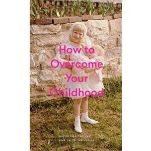 How to Overcome Your Childhood, Hardcover - The School of Life imagine