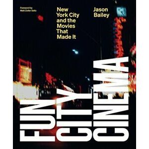Fun City Cinema. New York City and the Movies that Made It, Hardback - Jason Bailey imagine