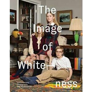 The Image of Whiteness: Contemporary Photography and Racialization, Hardcover - Daniel Blight imagine