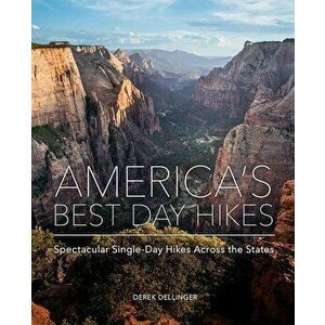 America's Best Day Hikes: Spectacular Single-Day Hikes Across the States, Hardcover - Derek Dellinger imagine
