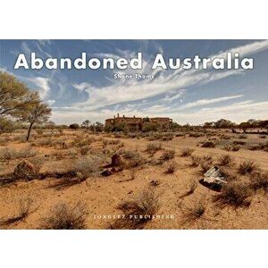 Abandoned Australia, Hardcover - Shane Thoms imagine