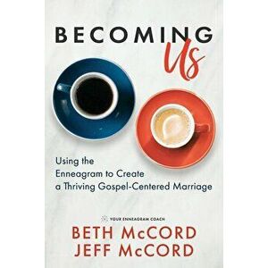 Becoming Us: Using the Enneagram to Create a Thriving Gospel-Centered Marriage, Paperback - Beth McCord imagine