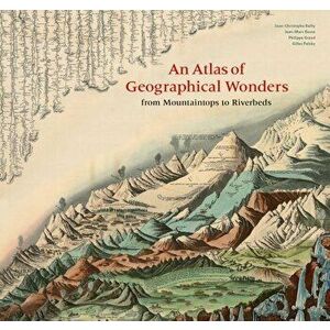 An Atlas of Geographical Wonders: From Mountaintops to Riverbeds, Hardcover - Gilles Palsky imagine