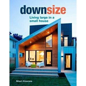 Downsize: Living Large in a Small House, Hardcover - Sheri Koones imagine