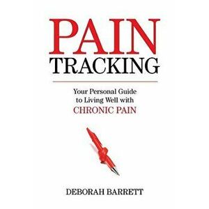 Paintracking: Your Personal Guide to Living Well with Chronic Pain, Paperback - Deborah Ph. D. Barrett imagine