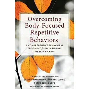 Overcoming Body-Focused Repetitive Behaviors: A Comprehensive Behavioral Treatment for Hair Pulling and Skin Picking, Paperback - Charles S. Mansueto imagine