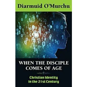 When the Disciple Comes of Age: Christian Identity in the Twenty-First Century, Paperback - Diarmuid O'Murchu imagine