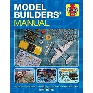 Model Builders' Manual: A Practical Introduction to Building Plastic Model Construction Kits, Hardcover - Mat Irvine imagine