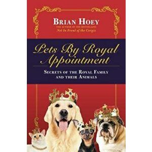 Pets by Royal Appointment: The Royal Family and Their Animals, Paperback - Brain Hoey imagine