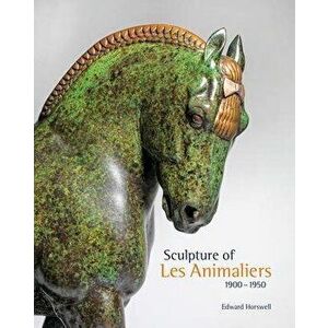 Sculpture of Les Animaliers 1900-1950, Hardcover - Edward Horswell imagine