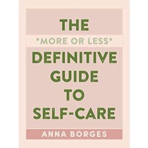 The More or Less Definitive Guide to Self-Care, Hardcover - Anna Borges imagine