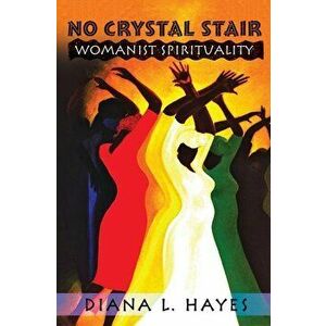 No Crystal Stair: Womanist Spirituality, Paperback - Diana L. Hayes imagine