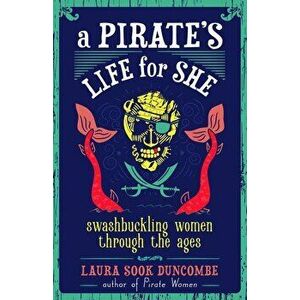 A Pirate's Life for She: Swashbuckling Women Through the Ages, Hardcover - Laura Sook Duncombe imagine