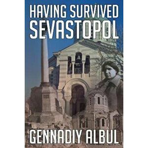 Having Survived Sevastopol, Paperback - Gennadiy Albul imagine