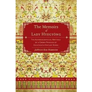 The Memoirs of Lady Hyegyong: The Autobiographical Writings of a Crown Princess of Eighteenth-Century Korea, Paperback - JaHyun Kim Haboush imagine