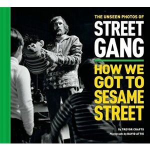 The Unseen Photos of Street Gang. How We Got to Sesame Street, Hardback - Trevor Crafts imagine