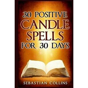 30 Positive Candle Spells for 30 Days: Blessing, Curse Breaking, Spell Reversing, Healing, Negativity Release, Love, Money, Health, Protection, Diet, , imagine