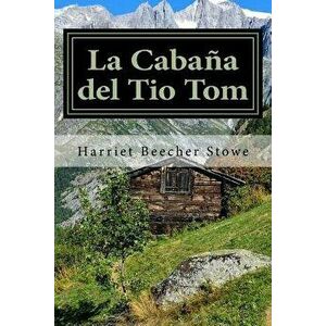 La Cabańa del Tio Tom (Spanish) Edition, Paperback - Harriet Beecher Stowe imagine