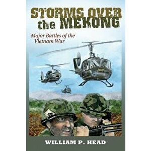 Storms Over the Mekong: Major Battles of the Vietnam War - William Pace Head imagine