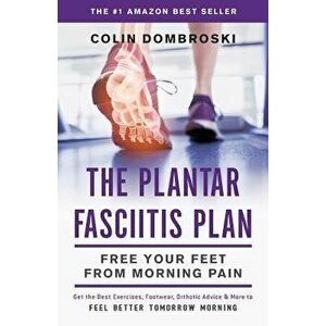 The Plantar Fasciitis Plan: Free Your Feet from Morning Pain, Paperback - Colin Dombroski imagine