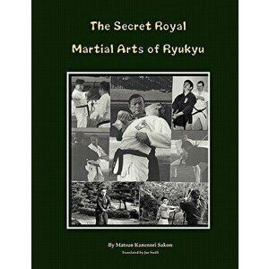 The Secret Royal Martial Arts of Ryukyu, Paperback - Kanenori Sakon Matsuo imagine