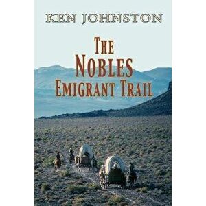 The Nobles Emigrant Trail, Paperback - Ken Johnston imagine