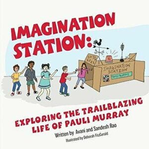 Imagination Station: Exploring the Trailblazing Life of Pauli Murray, Paperback - Avani Rao imagine