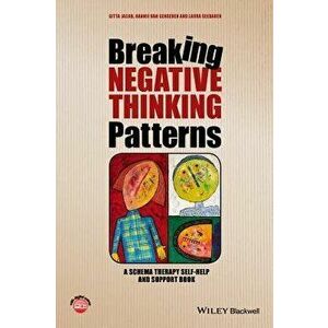 Breaking Negative Thinking Patterns: A Schema Therapy Self-Help and Support Book, Paperback - Gitta Jacob imagine