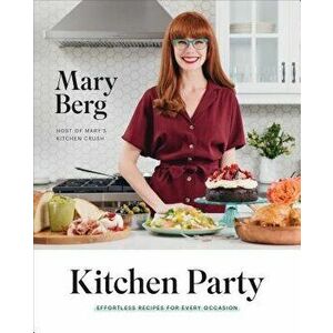 Kitchen Party: Effortless Recipes for Every Occasion, Hardcover - Mary Berg imagine