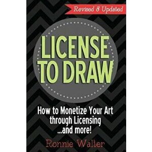 License to Draw: How to Monetize Your Art Through Licensing...and More!, Paperback - Ronnie Walter imagine