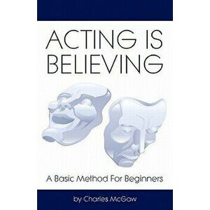 Acting Is Believing: A Basic Method for Beginners - Charles McGaw imagine