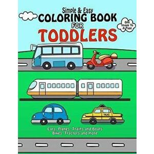 Coloring Book for Toddlers: Simple & Easy Cars, Planes, Trains and Boats Bikes, Tractors and More: Early Learning, Pre-K Coloring Book for Kids Ag, Pa imagine