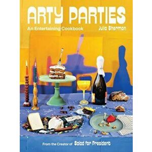 Arty Parties. An Entertaining Cookbook from the Creator of Salad for President, Hardback - Julia Sherman imagine