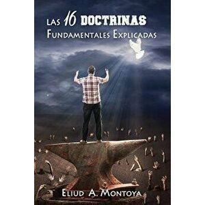 Las 16 doctrinas fundamentales explicadas: 3ra. Ed., Paperback - Eliud A. Montoya imagine