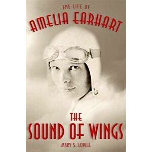 The Sound of Wings: The Life of Amelia Earhart, Paperback - Mary S. Lovell imagine