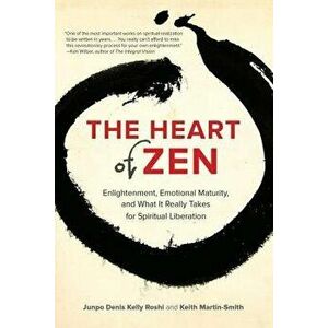 The Heart of Zen: Enlightenment, Emotional Maturity, and What It Really Takes for Spiritual Liberation, Paperback - Jun Po Denis Kelly Roshi imagine