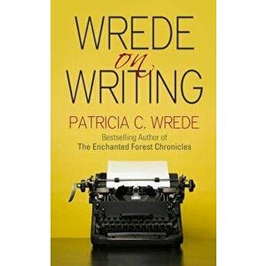 Wrede on Writing: Tips, Hints, and Opinions on Writing, Paperback - Patricia Wrede imagine
